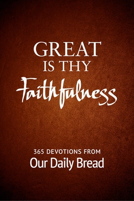Great Is Thy Faithfulness: 365 Devotions from Our Daily Bread by Our Daily Bread