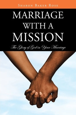 Marriage with a Mission: The Glory of God in Your Marriage by Rose, Sharon