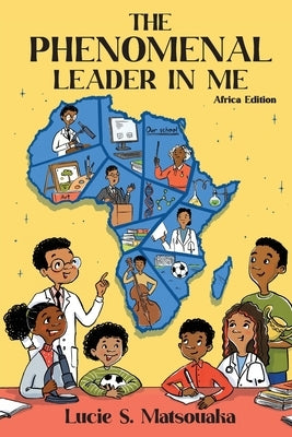 The Phenomenal Leader In Me: Africa Edition by Matsouaka, Lucie S.
