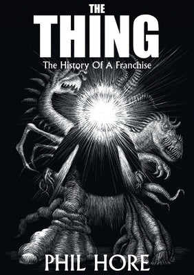 The Thing: The History of a Franchise by Hore, Phil