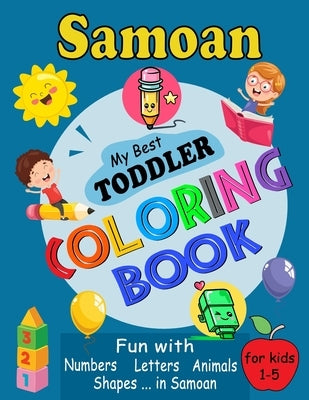 Samoan My Best Toddler Coloring Book: For Kids Ages 1-5, Fun Pages of Letters, Words, Numbers, Shapes, and Animals to Color and Learn Samoa Language. by Publishing, Saving99