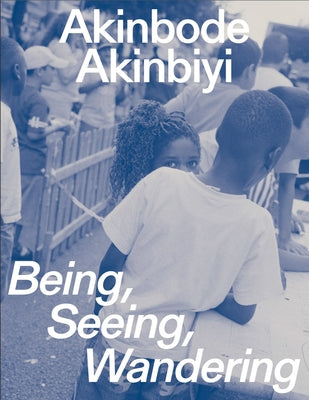 Akinbode Akinbiyi: Being, Seeing, Wandering: Hannah H?ch Prize 2024 by Akinbiyi, Akinbode