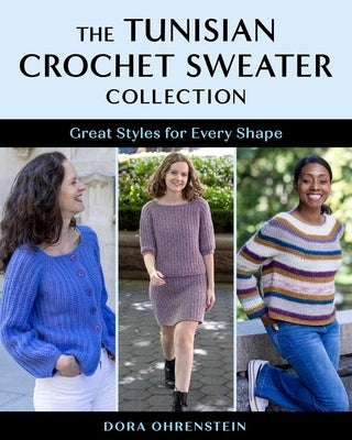 The Tunisian Crochet Sweater Collection: Great Styles for Every Shape by Ohrenstein, Dora