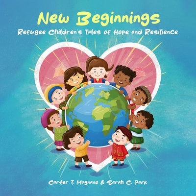 New Beginnings: Refugee Children's Tales of Hope and Resilience by Magnano, Carter T.