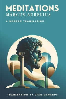 Meditations - Marcus Aurelius - A Modern Translation for 2023 & Beyond by Edwards, Stan