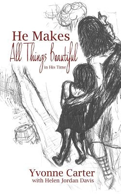 He Makes All Things Beautiful: In His Time by Carter, Yvonne