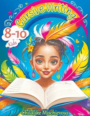 Cursive Writing Books for Kids age 8-10: Teach Handwriting and Practice Tracing Letters, Numbers, Words, and Sentences with a Learning Workbook for Be by Mischievous, Childlike