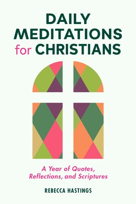 Daily Meditations for Christians: A Year of Quotes, Reflections, and Scriptures by Hastings, Rebecca