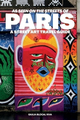 As Seen on the Streets of Paris: A Street Art Travel Guide by Riva, Giulia Blocal