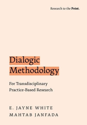 Dialogic Methodology for Transdisciplinary Practice-Based Research by White, E. Jayne