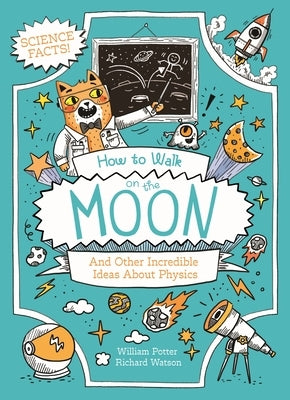 How to Walk on the Moon: And Other Incredible Ideas about Physics by Potter, William