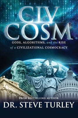 Civcosm: Gods, Algorithms, and the Rise of a Civilizational Cosmocracy by Turley, Steve