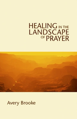 Healing in the Landscape of Prayer by Brooke, Avery