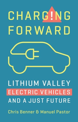 Charging Forward: Lithium Valley, Electric Vehicles, and a Just Future by Benner, Chris