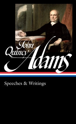 John Quincy Adams: Speeches & Writings (Loa #390) by Adams, John Quincy