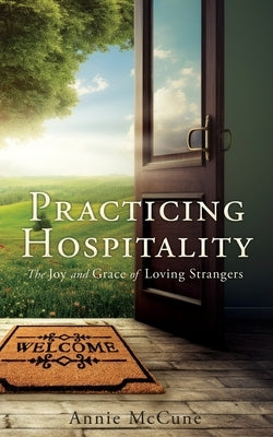 Practicing Hospitality: The Joy and Grace of Loving Strangers by McCune, Annie