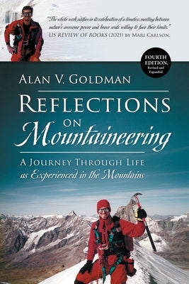 Reflections on Mountaineering: A Journey Through Life as Experienced in the Mountains (FOURTH EDITION, Revised and Expanded) by Goldman, Alan V.