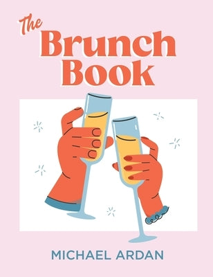 The Brunch Book: Recipes, Stories & Inspiration for the Best Meal of the Week by Ardan, Michael