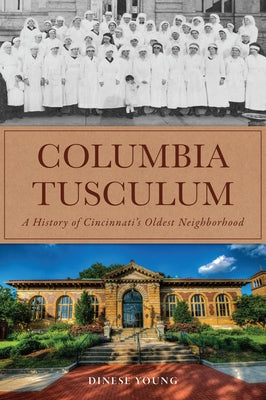 Columbia Tusculum: A History of Cincinnati's Oldest Neighborhood by Young, Dinese