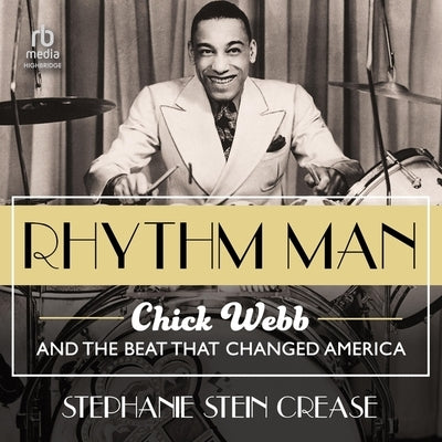 Rhythm Man: Chick Webb and the Beat That Changed America by Crease, Stephanie Stein