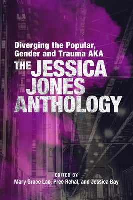 Diverging the Popular, Gender and Trauma Aka the Jessica Jones Anthology by Lao, Mary Grace