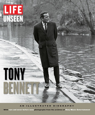 Life Unseen: Tony Bennett: An Illustrated Biography by The Editors of Life