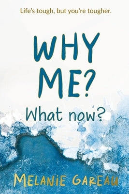 Why me? What now?: Life's tough, but you're tougher. by Gareau, Melanie