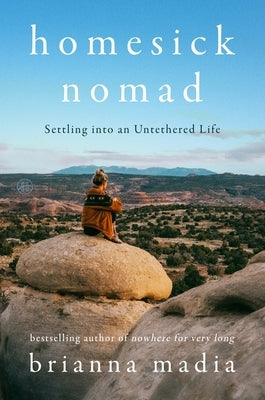 Homesick Nomad: Settling Into an Untethered Life by Madia, Brianna