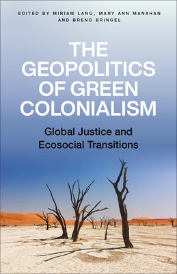 The Geopolitics of Green Colonialism: Global Justice and Ecosocial Transitions by Lang, Miriam