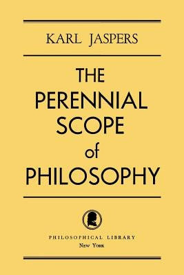 The Perennial Scope of Philosophy by Jaspers, Karl