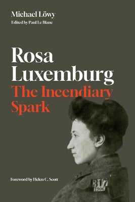 Rosa Luxemburg: The Incendiary Spark: Essays by L&#246;wy, Michael