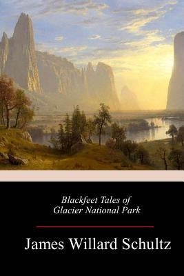 Blackfeet Tales of Glacier National Park by Schultz, James Willard