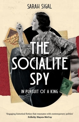 The Socialite Spy: IN PURSUIT OF A KING: a gripping historical spy novel by Sigal, Sarah