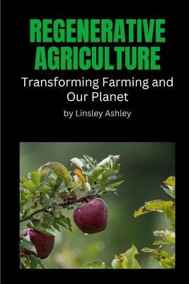 Regenerative Agriculture: Transforming Farming and Our Planet by Ashley, Linsley