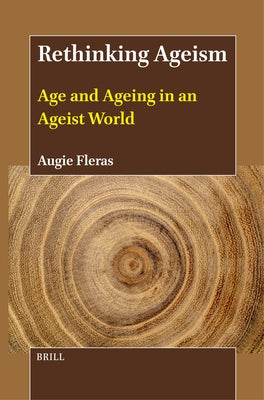 Rethinking Ageism: Age and Ageing in an Ageist World by Fleras, Augie