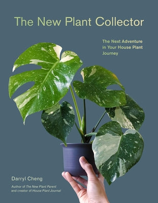 The New Plant Collector: The Next Adventure in Your House Plant Journey by Cheng, Darryl