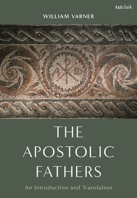 The Apostolic Fathers: An Introduction and Translation by Varner, William