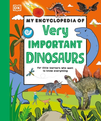 My Encyclopedia of Very Important Dinosaurs: For Little Dinosaur Lovers Who Want to Know Everything by DK