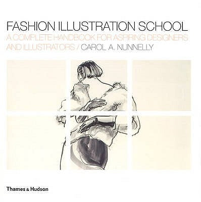 Fashion Illustration School: A Complete Handbook for Aspiring Designers and Illustrators by Nunnelly, Carol A.