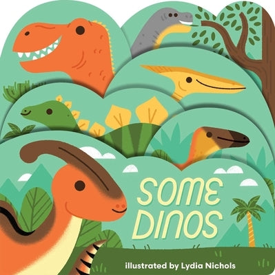Some Dinos: A Lush Multi-Layered Die Cut Reveal Celebrating Dinosaurs by Nichols, Lydia