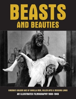 Beasts and Beauties: Cinema's Golden Age of Gorilla Men, Killer Apes & Missing Links by Janus, G. H.