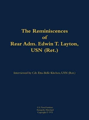 The Reminiscences of Rear Adm. Edwin T. Layton, USN (Ret.), Vol 1: 1903-1984 by Layton, Edwin T.