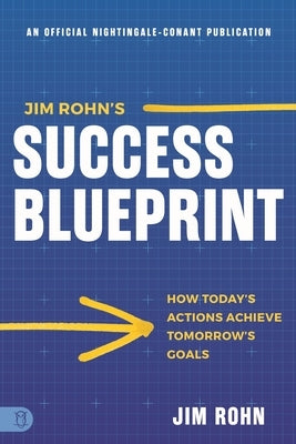 Jim Rohn's Success Blueprint: How Today's Actions Achieve Tomorrow's Goals by Rohn, Jim