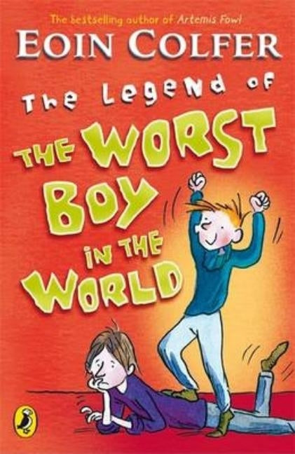 The Legend of the Worst Boy in the World. Eoin Colfer by Colfer, Eoin