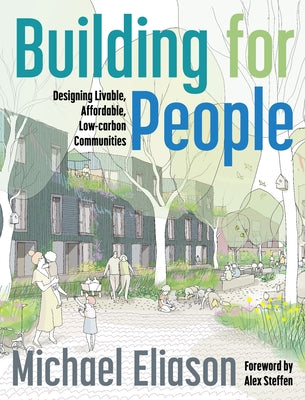 Building for People: Designing Livable, Affordable, Low-Carbon Communities by Eliason, Michael