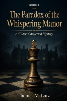 The Paradox of the Whispering Manor: A Gilbert Chesterton Mystery by Lutz, Thomas M.