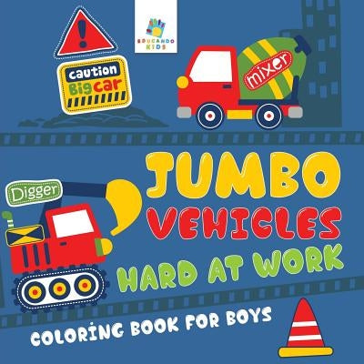 Jumbo Vehicles Hard at Work Coloring Book for Boys by Educando Kids