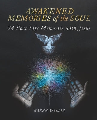 Awakened Memories of the Soul: 24 Past Life Memories with Jesus by Willis, Karen