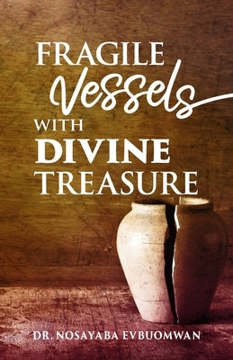 Fragile Vessels with Divine Treasure: Book Three by Evbuomwan, Nosayaba