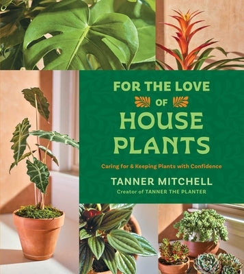 For the Love of Houseplants: Caring for & Keeping Plants with Confidence by Mitchell, Tanner